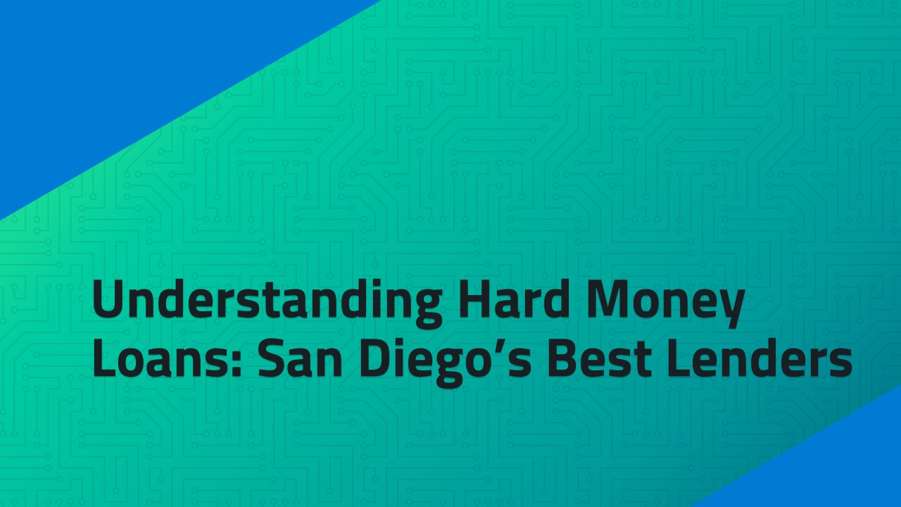 Understanding Hard Money Loans: San Diego’s Best Lenders