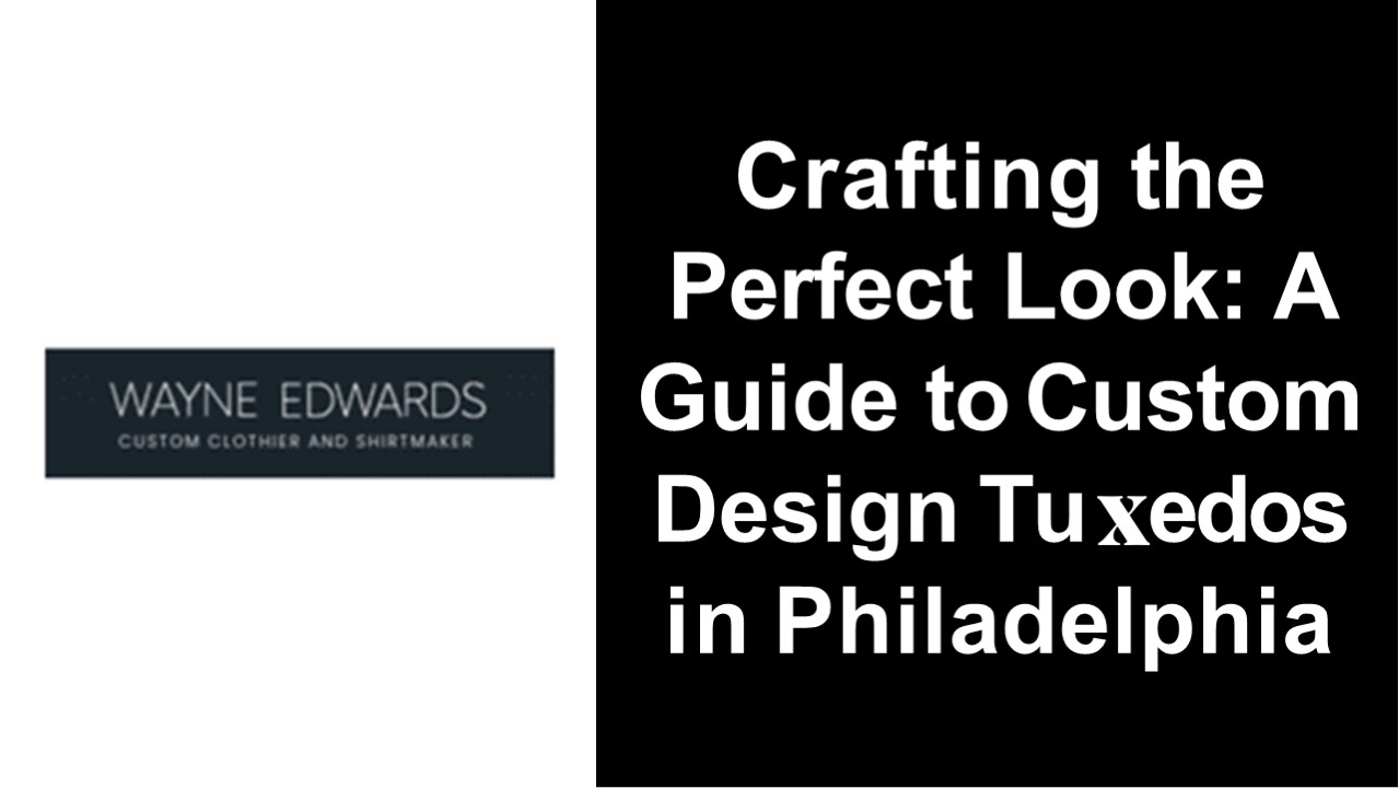Crafting The Perfect Look a Guide To Custom Design Tuxedos in Philadelphia