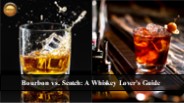 The Bourbon vs. Scotch Debate: Which Whiskey Reigns Supreme?