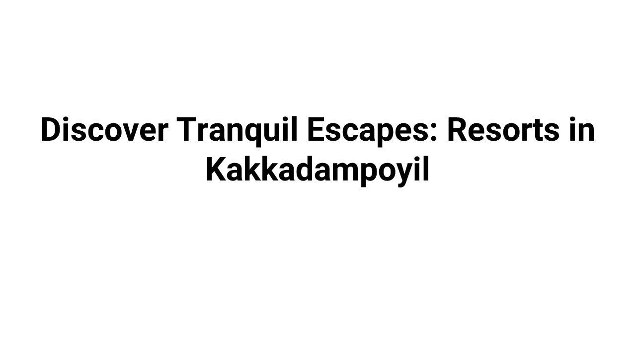 Discover Tranquil Escapes: Resorts in Kakkadampoyil