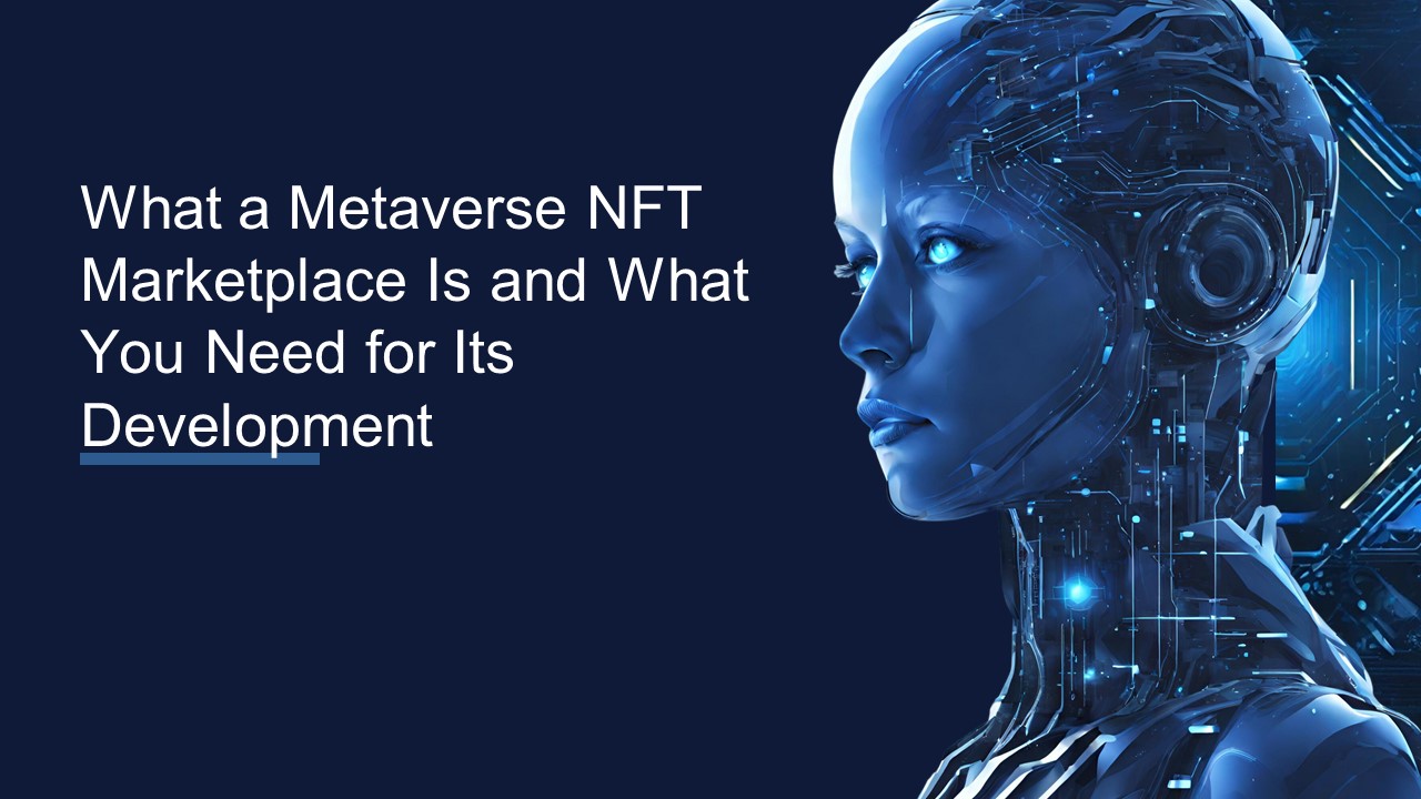 What a Metaverse NFT Marketplace Is and What You Need for Its Development