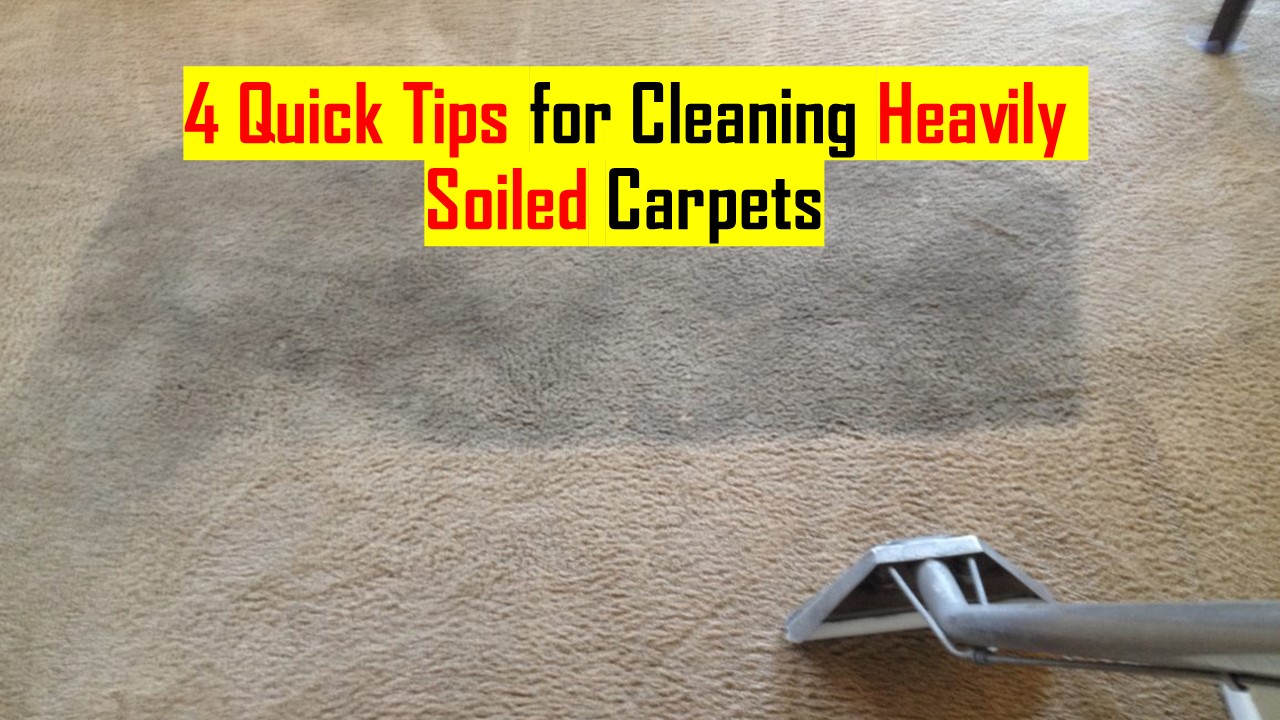4 Quick Tips for Cleaning Heavily Soiled Carpets.