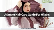 Ultimate Hair Care Guide For Hijabis