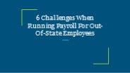 6 Challenges When Running Payroll For Out-Of-State Employees