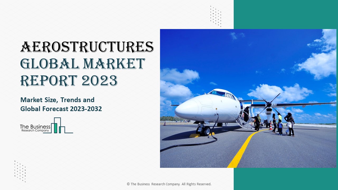 Global Aerostructures Market 2023 – By Size, Drivers, Trends, Competitors And Forecast To 2032