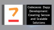 Codezeros Dapp Development: Creating Secure and Scalable Solutions