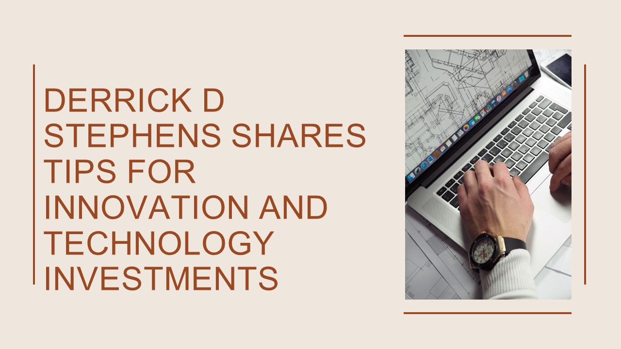 Derrick D Stephens Shares Tips for Innovation and Technology Investments