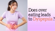 Does over eating causes dyspepsia ?