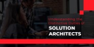Understanding the Distinctive Duties of Solution Architects