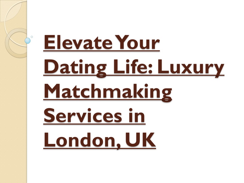 Elevate Your Dating Life: Luxury Matchmaking Services in London, UK
