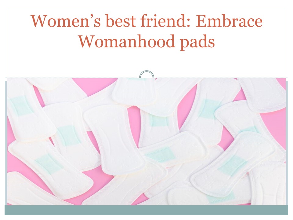 Women’s best friend: Embrace Womanhood pads