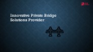 Innovative Private Bridge Solutions Provider