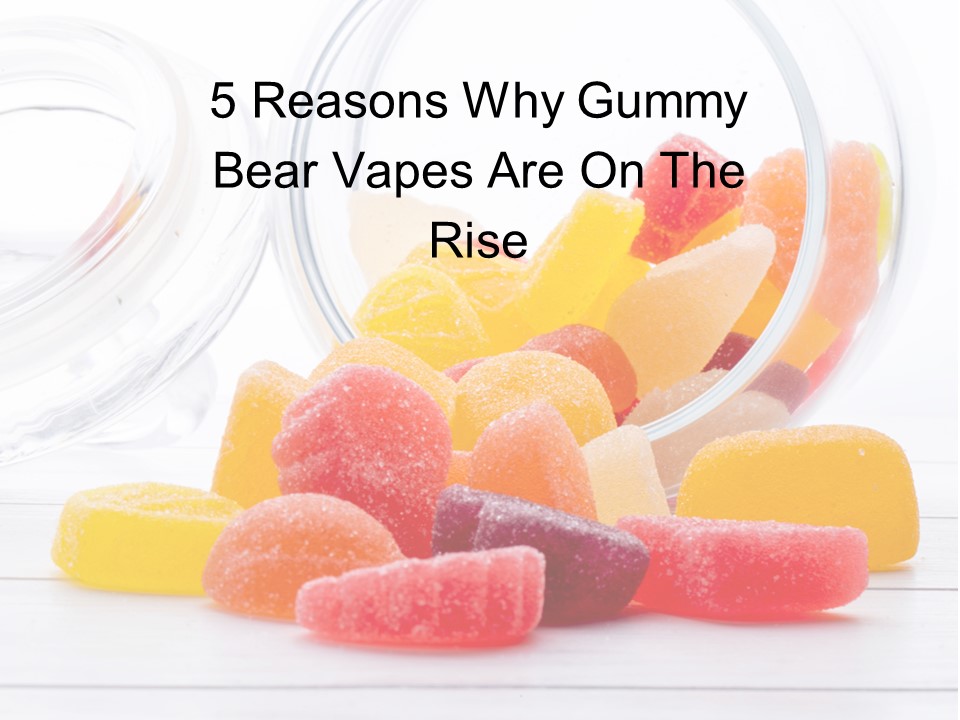 PPT 5 Reasons Why Gummy Bear Vapes Are On The Rise PowerPoint