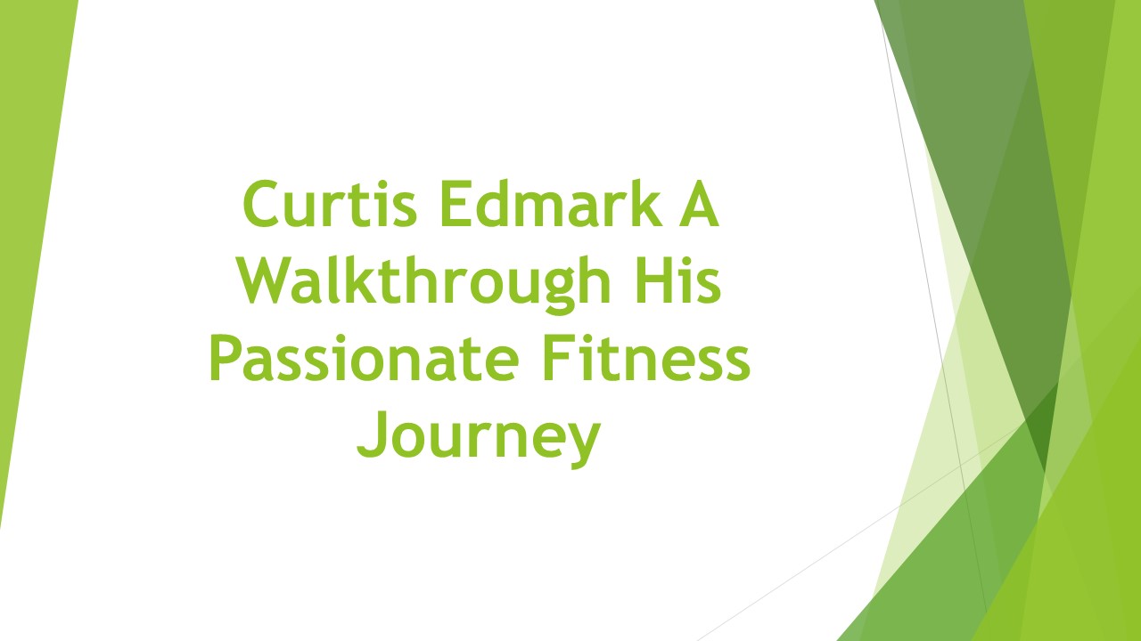 Curtis Edmark: A Walkthrough His Passionate Fitness Journey