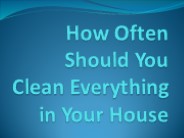 How Often Should You Clean Everything in Your House