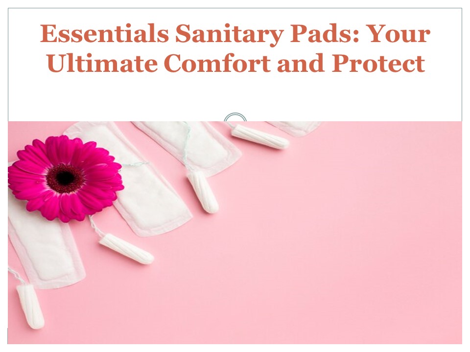 Essentials Sanitary Pads: Your Ultimate Comfort and Protect