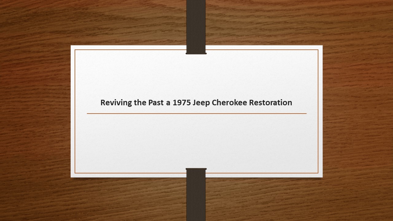 Reviving the Past a 1975 Jeep Cherokee Restoration