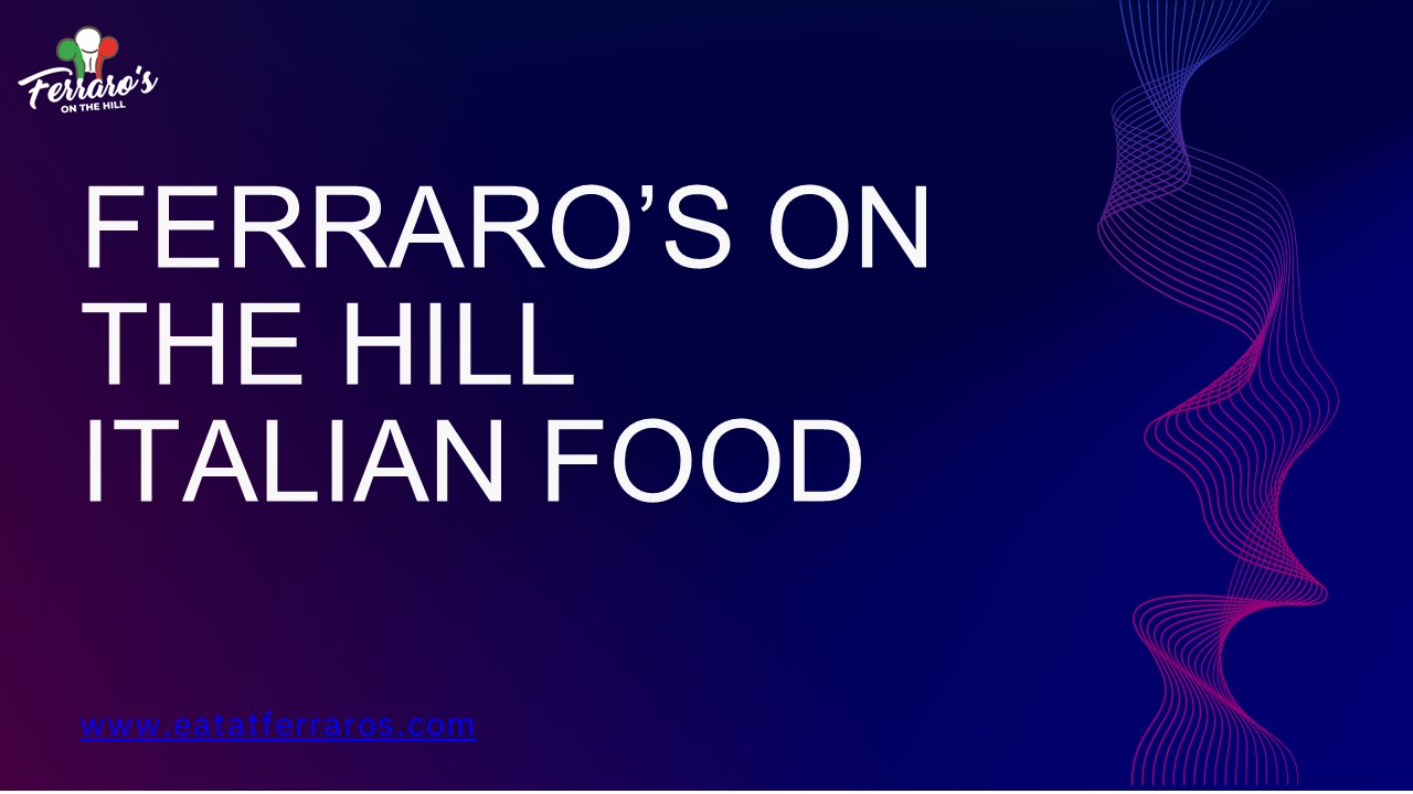 Ferraro’s on the Hill Italian Food - www.eatatferraros.com