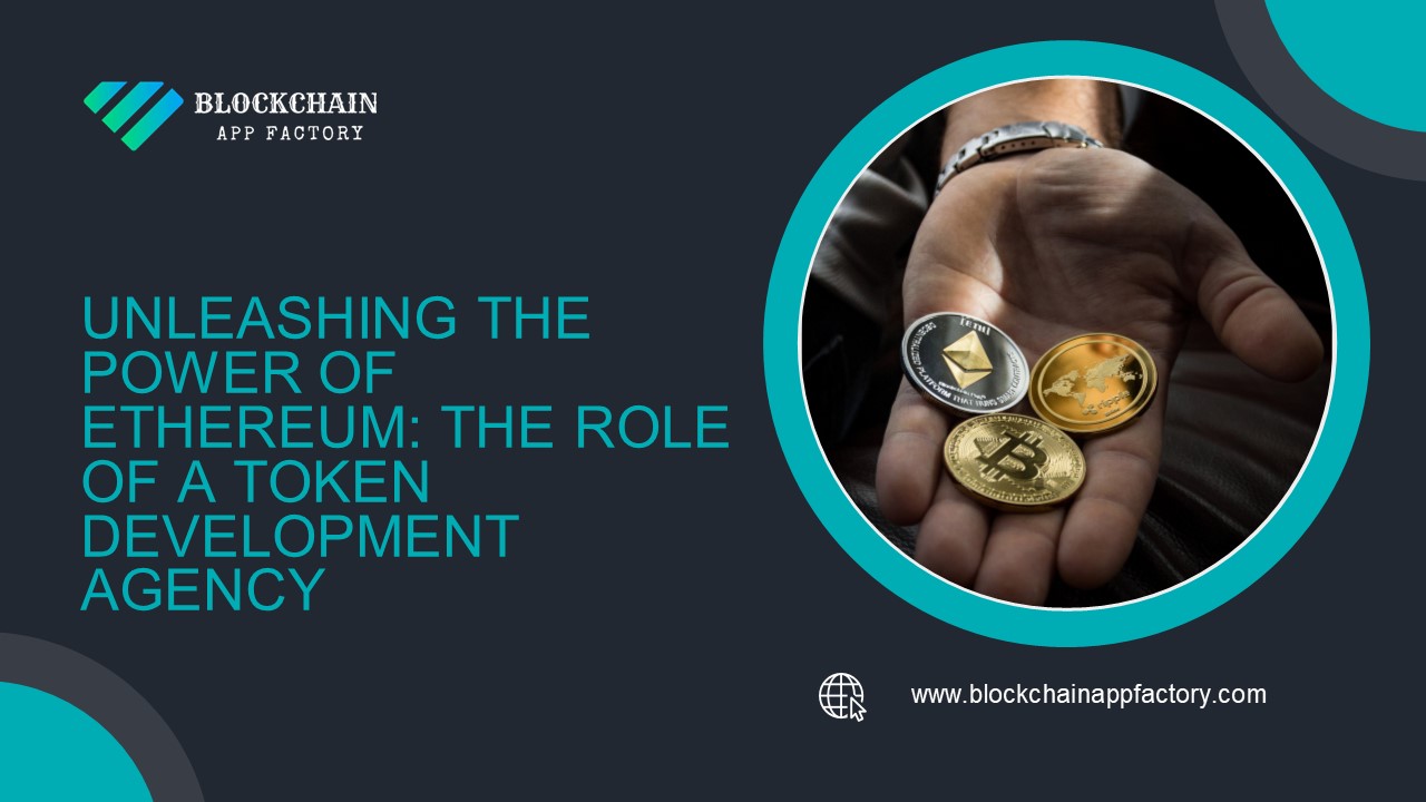 Unleashing the Power of Ethereum: The Role of a Token Development Agency