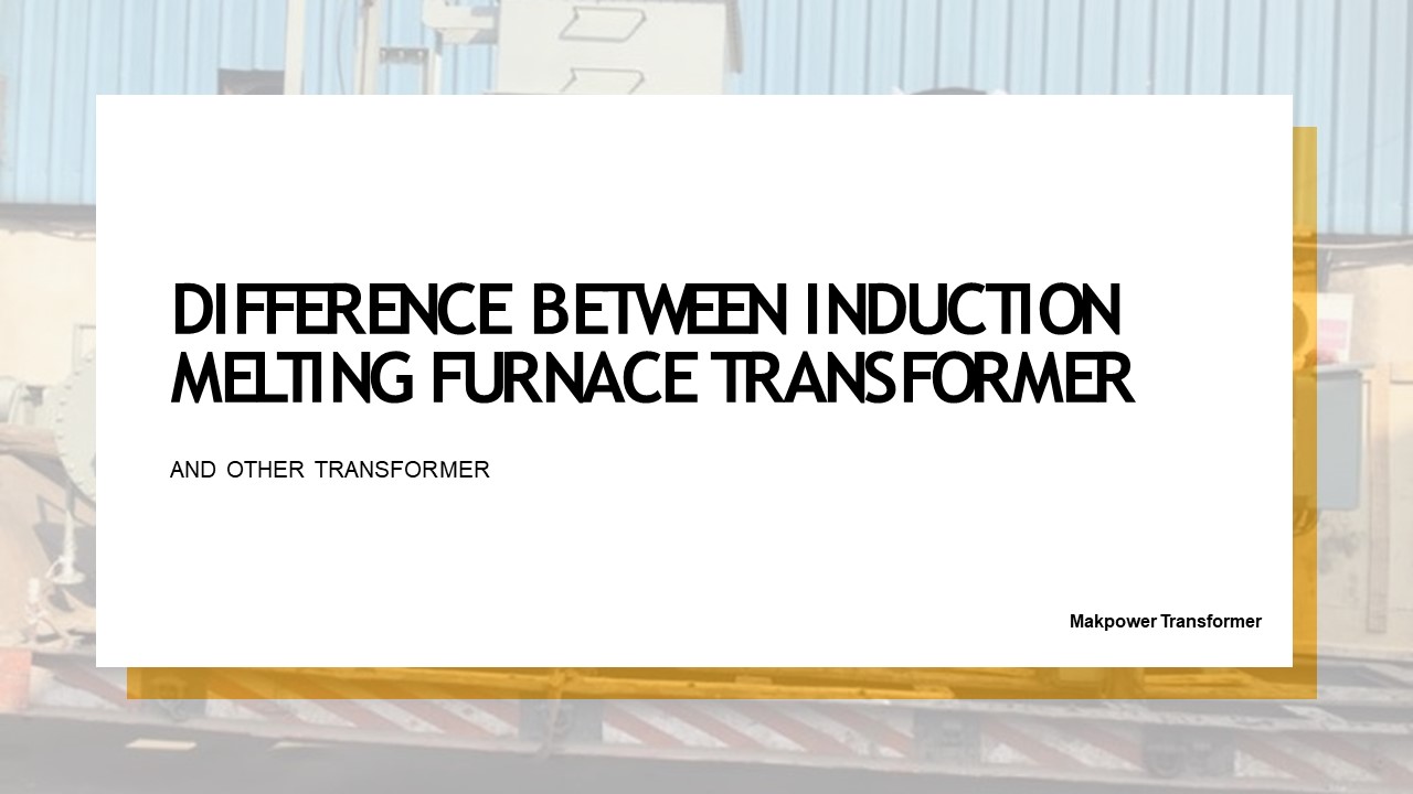 Difference between Induction Melting Furnace Transformer and others