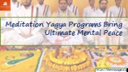 Meditation Yagya Programs Bring Ultimate Mental Peace