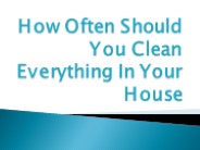 How Often Should You Clean Everything In Your House