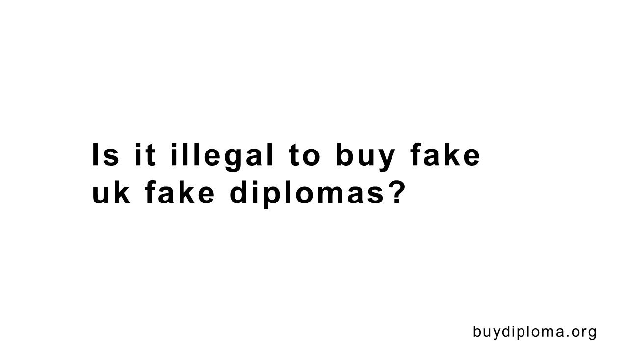 Is it illegal to buy fake uk fake diplomas