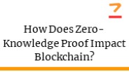 How Does Zero-Knowledge Proof Impact Blockchain?