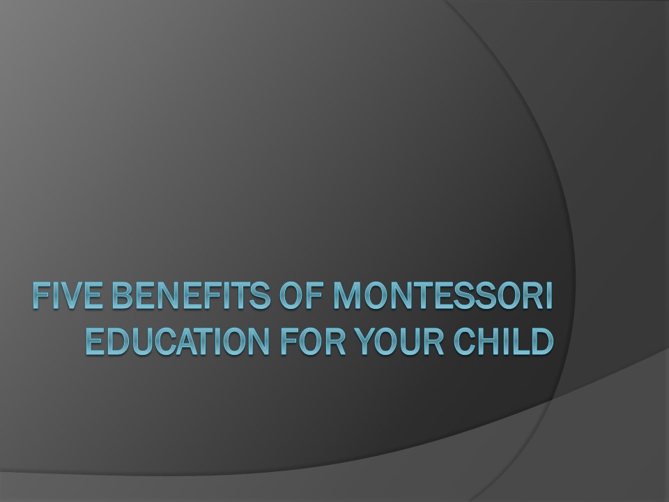 Five Benefits of Montessori Education for Your Child presentation ...