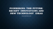 Pioneering the Future: Recent Innovations and New Technology Ideas
