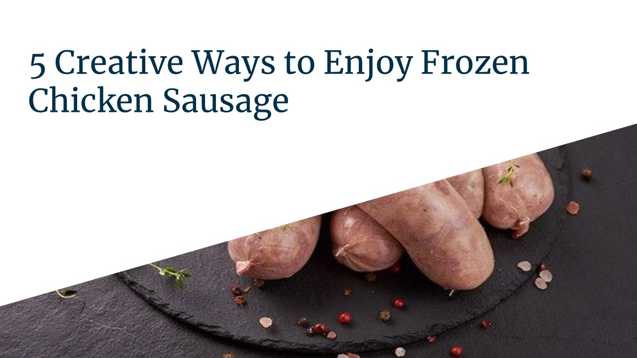 5 Creative Ways to Enjoy Frozen Chicken Sausage