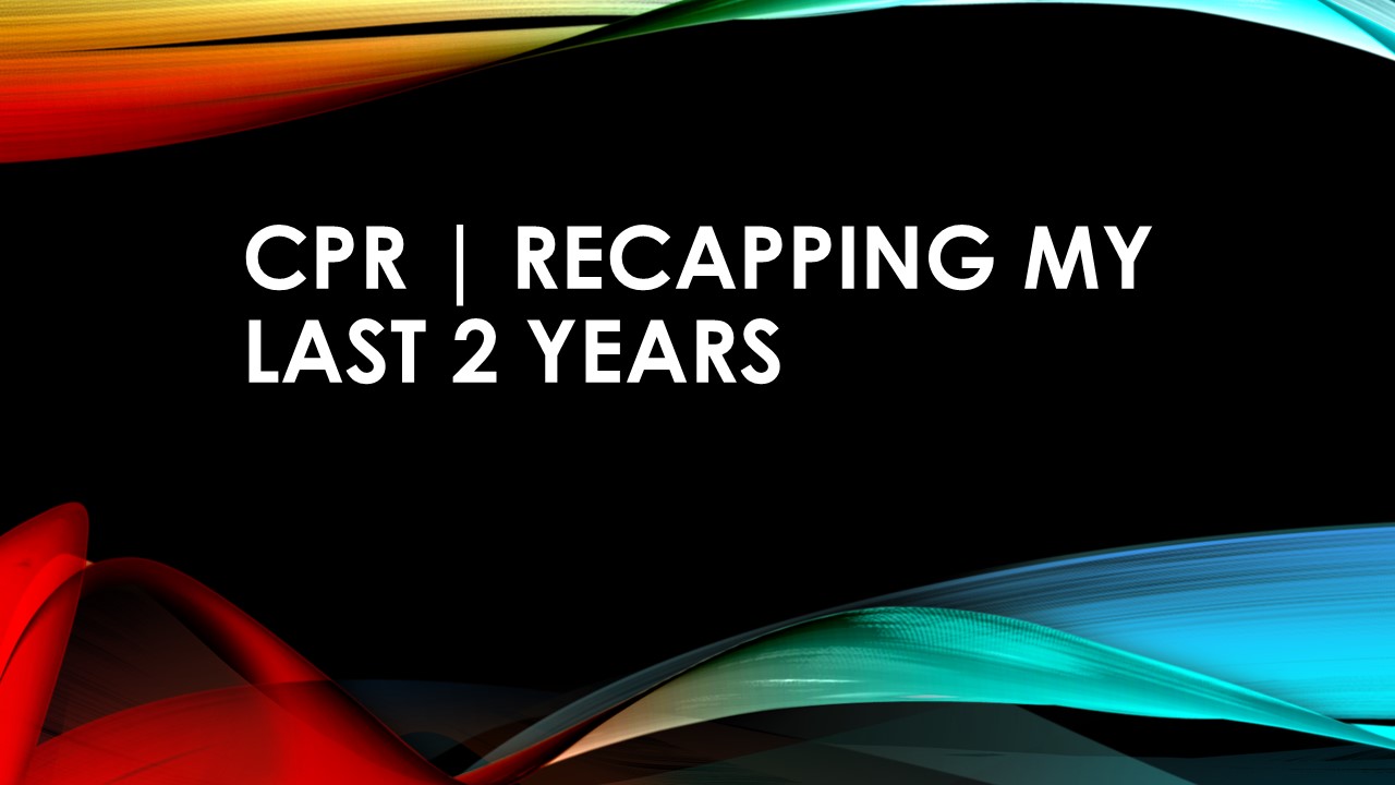CPR / RECAPPING MY LAST 2 YEARS