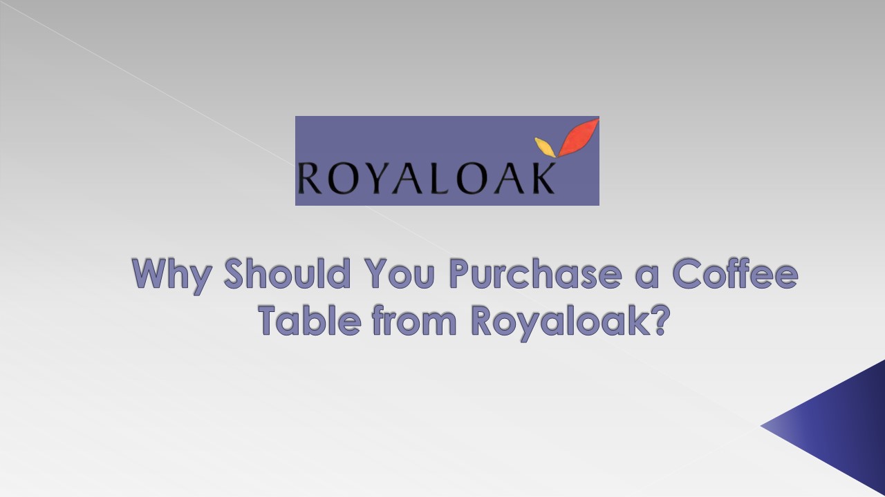 Why Should You Purchase a Coffee Table from Royaloak?