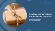 Soap Manufacturing Plant Project Report 2023 Edition