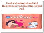 Understanding Menstrual Health: How to Select the Perfect Pad