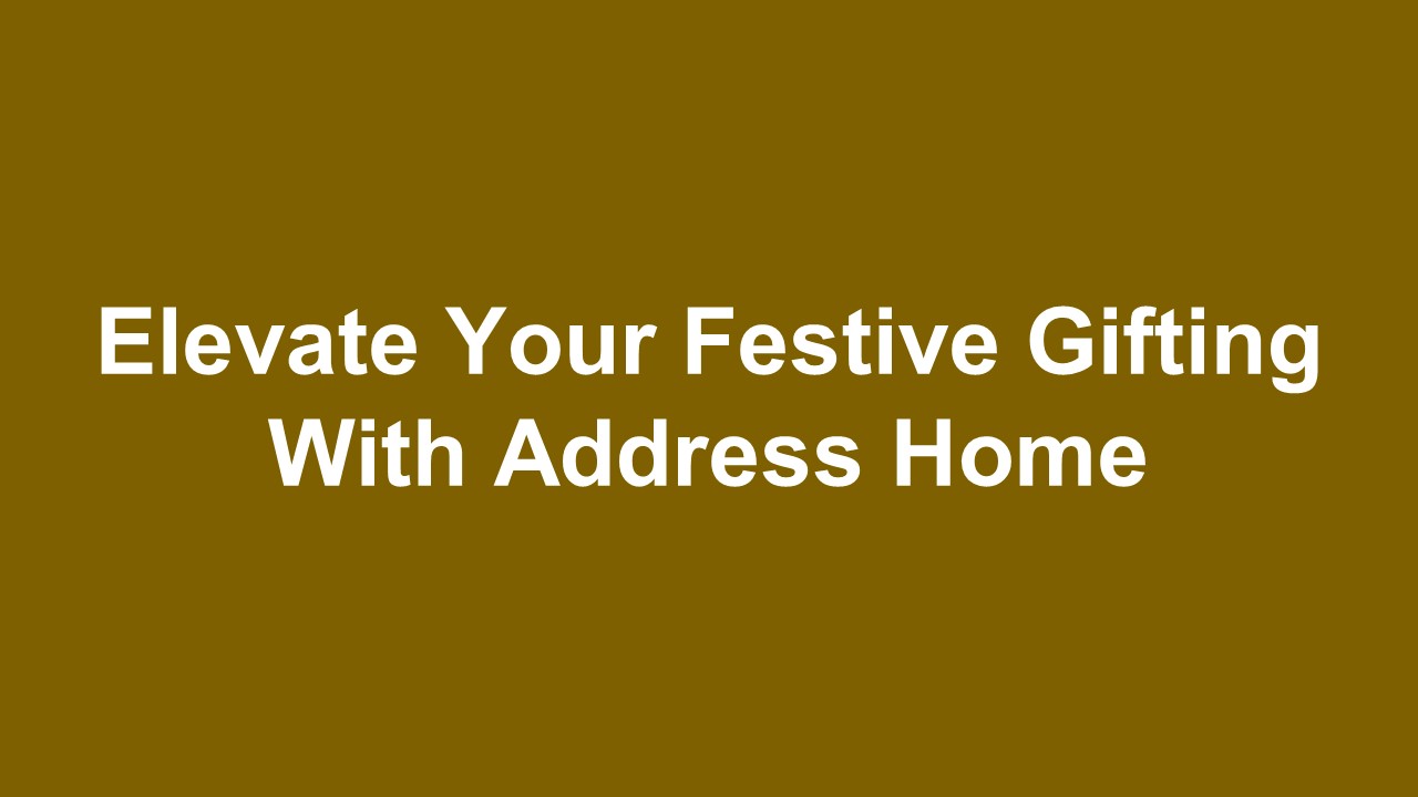 Elevate Your Festive Gifting With Address Home