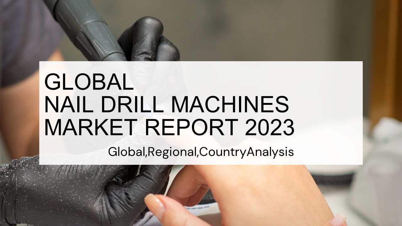 Nail Drill Machines Market Report 2023
