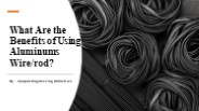 What Are the Benefits of Using Aluminums Wire/rod?​