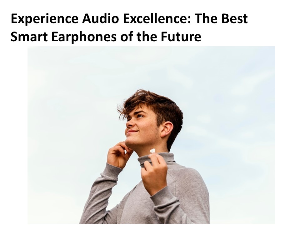 Experience Audio Excellence The Best Smart Earphones of the Future