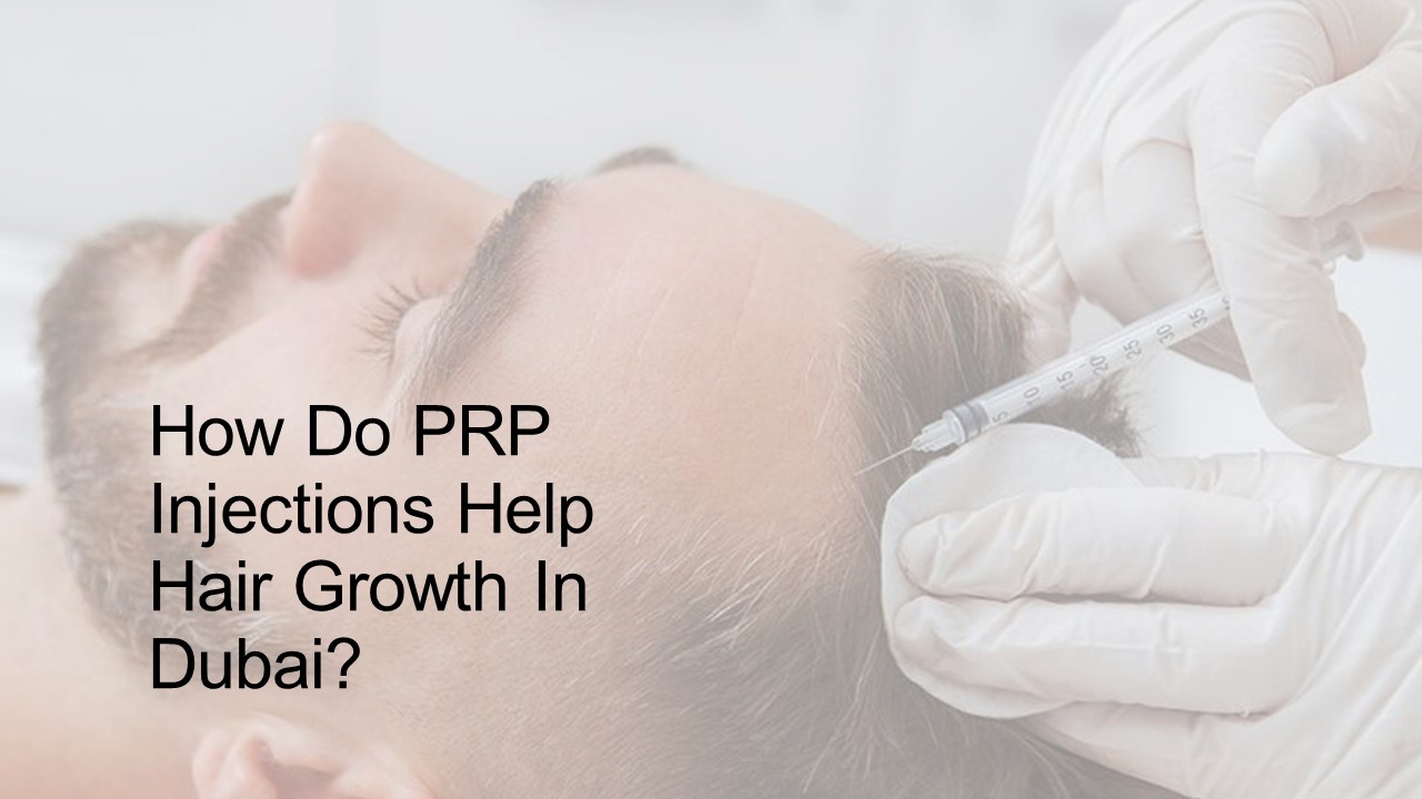How Do PRP Injections Help Hair Growth In Dubai?