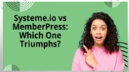 SYSTEME.IO VS MEMBERPRESS: WHICH ONE TRIUMPHS?