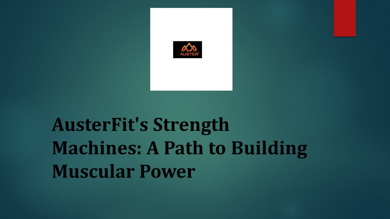 AusterFit's Strength Machines: A Path to Building Muscular Power