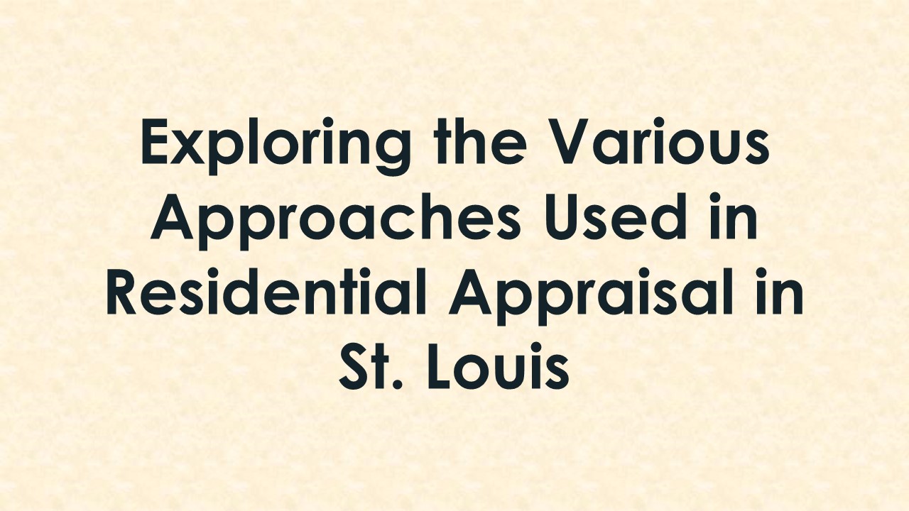 Exploring the Various Approaches Used in Residential Appraisal in St. Louis