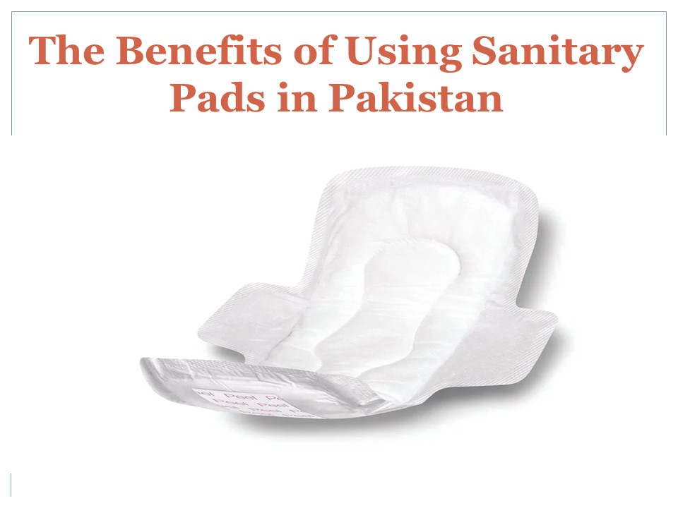 The Benefits of Using Sanitary Pads in Pakistan