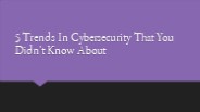 5 Trends In Cybersecurity That You Didn't Know About