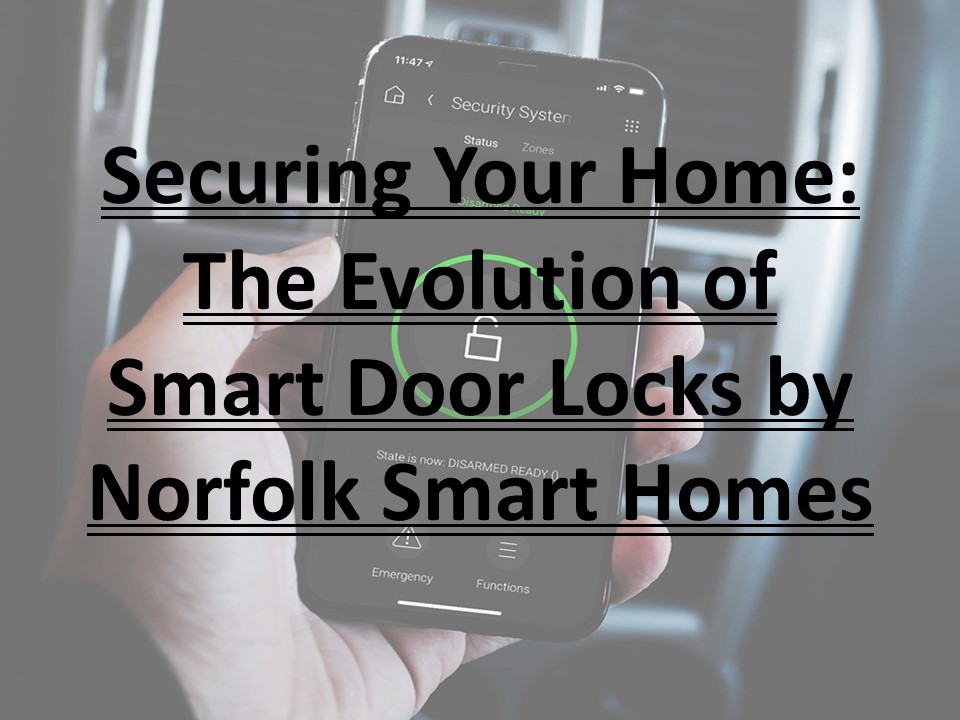 Securing Your Home: The Evolution of Smart Door Locks by Norfolk Smart Homes