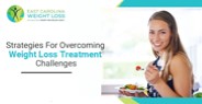 Strategies For Overcoming Weight Loss Treatment Challenges