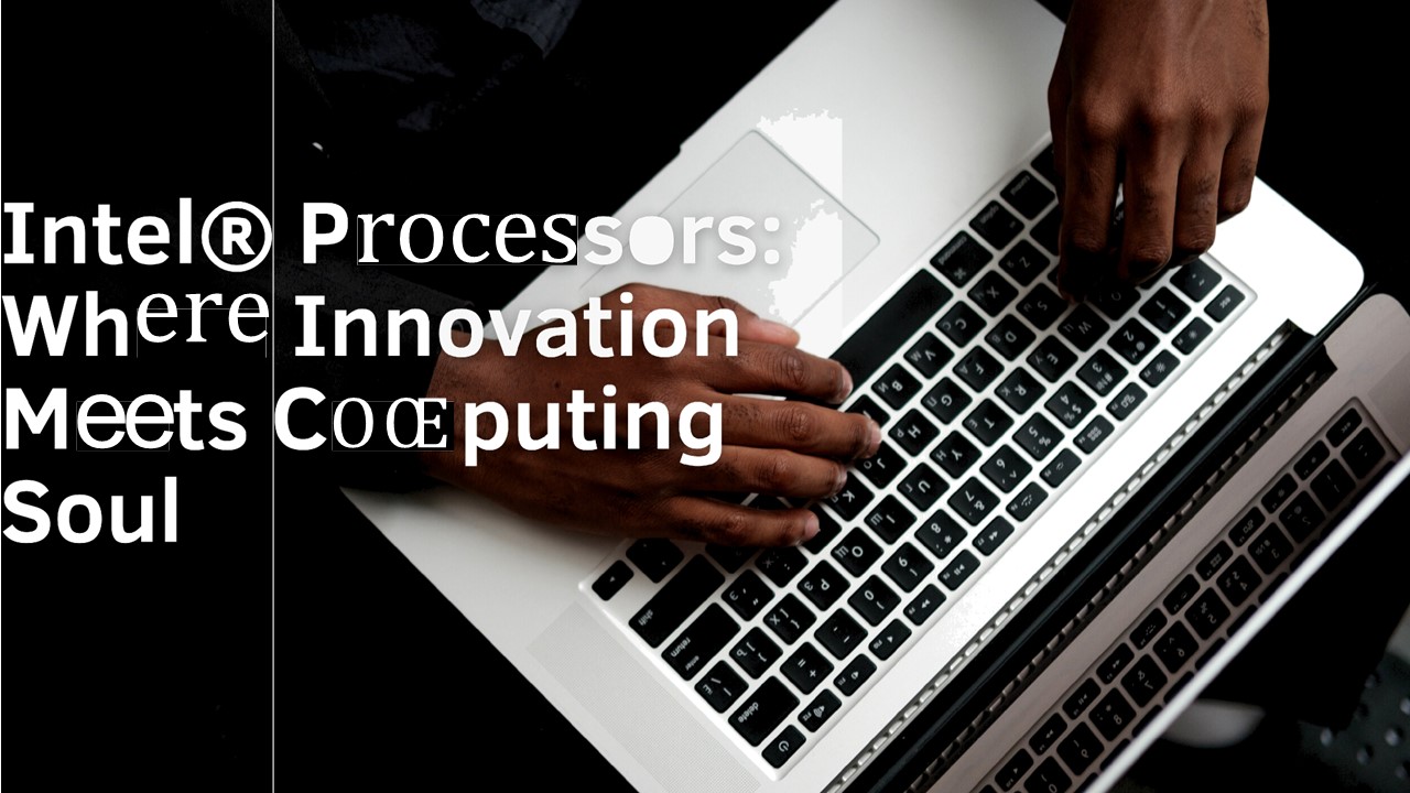 Intel® Processors: Where Innovation Meets Computing Soul