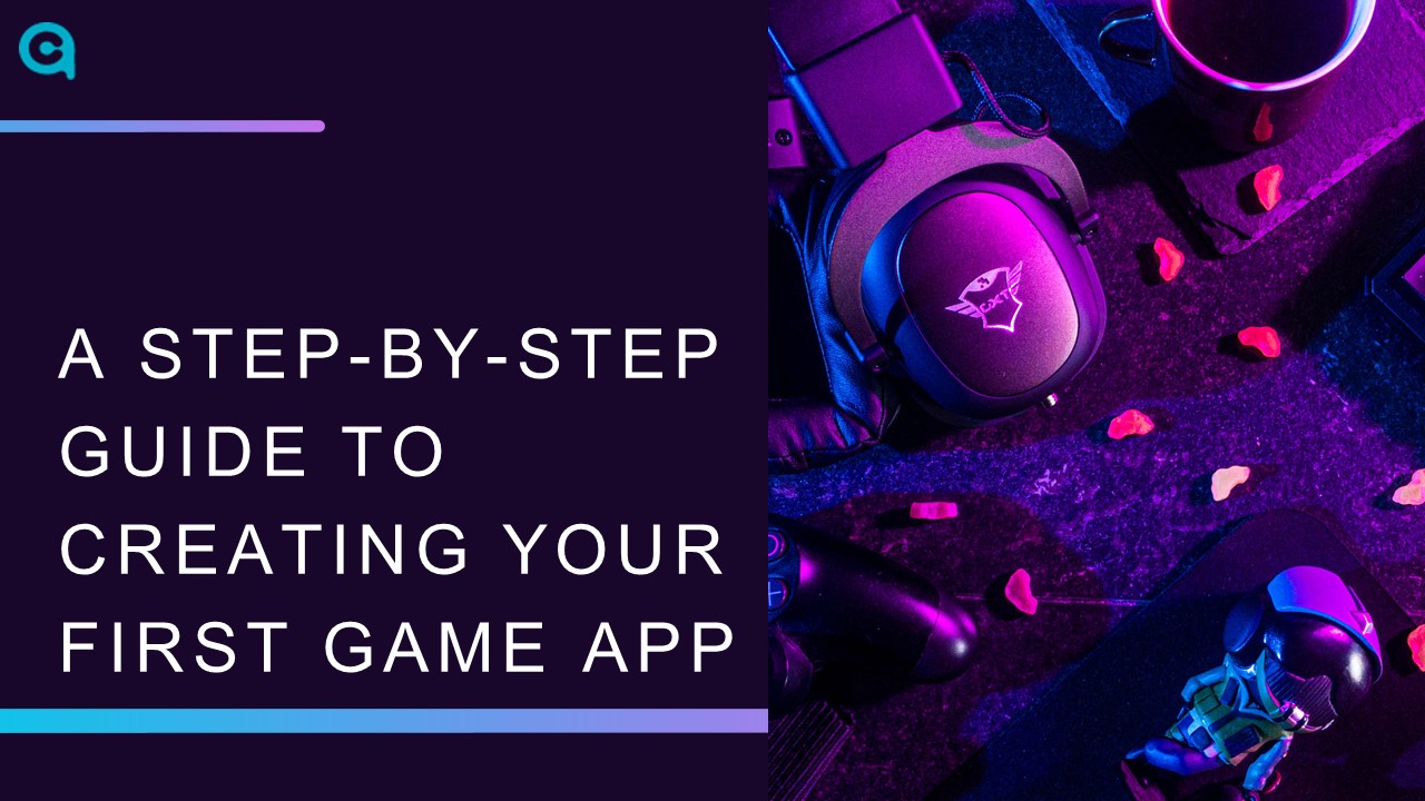 A Step-By-Step Guide To Creating Your First Game App