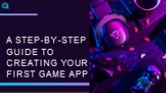 A Step-By-Step Guide To Creating Your First Game App